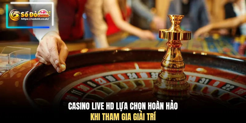 Casino Live HD - 5 Trò Chơi Đỉnh Cao Chinh Phục Mọi Cao Thủ